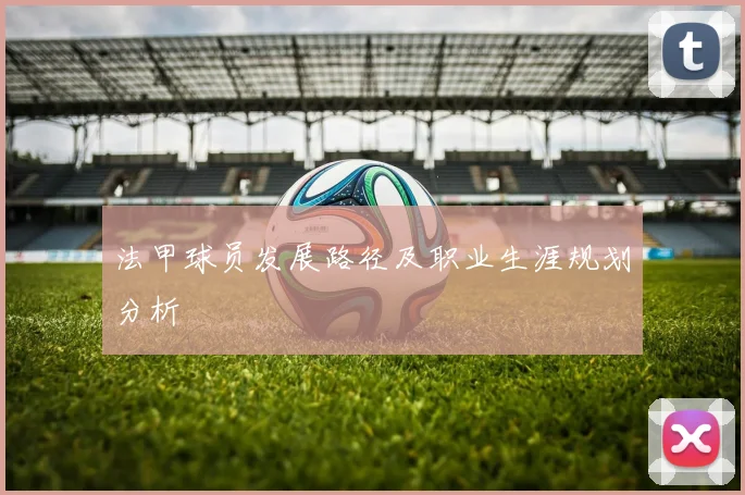 法甲球员发展路径及职业生涯规划分析